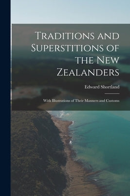 Traditions and Superstitions of the New Zealanders: With Illustrations of Their Manners and Customs by Shortland, Edward
