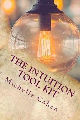 The Intuition Tool Kit by Cohen, Michelle
