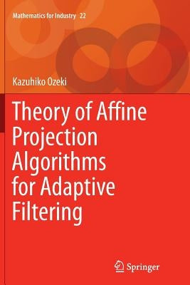 Theory of Affine Projection Algorithms for Adaptive Filtering by Ozeki, Kazuhiko