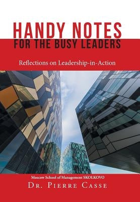 Handy Notes for the Busy Leaders: Reflections on Leadership-In-Action by Casse, Pierre