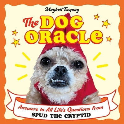 The Dog Oracle: Answers to All Life's Questions from Spud the Cryptid by Eequay, Maybell