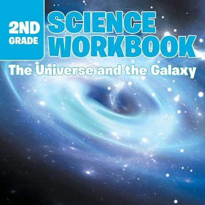 2nd Grade Science Workbook: The Universe and the Galaxy by Baby Professor