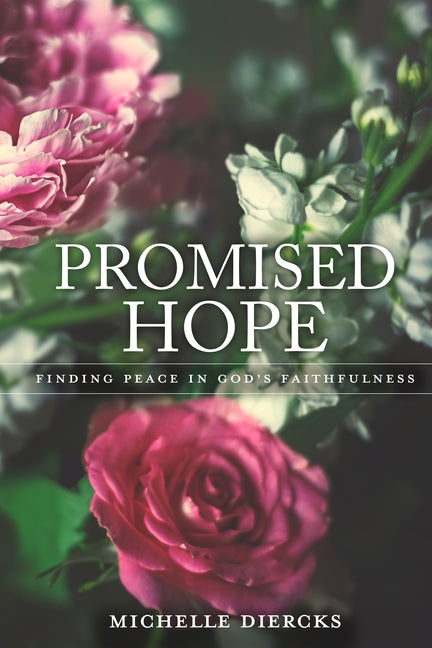 Promised Hope: Finding Peace in God's Faithfulness by Diercks, Michelle