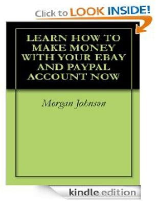 Learn How To Make Money With Your eBay And PayPal Account Now: Make Money With Your Ebay And PayPal Account by Johnson, Morgan