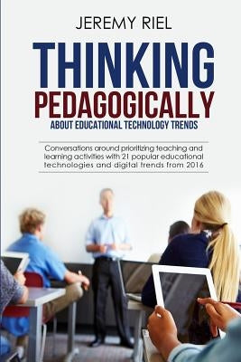 Thinking Pedagogically about Educational Technology Trends: Prioritizing Teaching and Learning Activities with 21 Popular Educational Technologies and by Riel, Jeremy