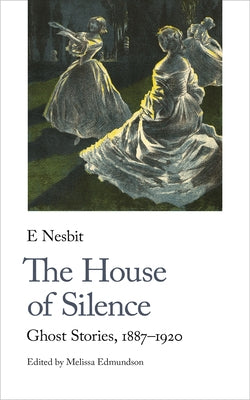 The House of Silence: Ghost Stories, 1887-1920 by Nesbit, E.