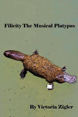 Filicity The Musical Platypus by Zigler, Victoria