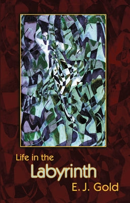 Life in the Labyrinth by Gold, E. J.