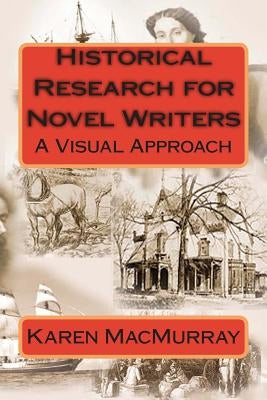 Historical Research for Novel Writers: A Visual Approach by Macmurray, Karen