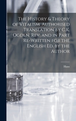 The History & Theory of Vitalism. Authorised Translation by C.K. Ogden. Rev. and in Part Re-written for the English Ed. by the Author by Driesch, Hans 1867-1941