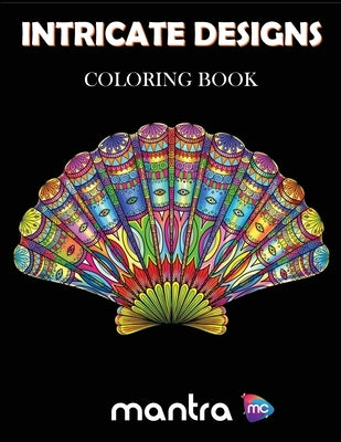 Intricate Designs Coloring Book: Coloring Book for Adults: Beautiful Designs for Stress Relief, Creativity, and Relaxation by Mantra