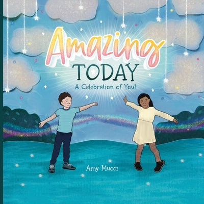Amazing Today: A Celebration of You! by Mucci, Amy