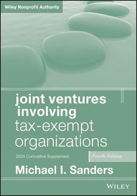 Joint Ventures Involving Tax-Exempt Organizations, 2024 Supplement by Sanders, Michael I.