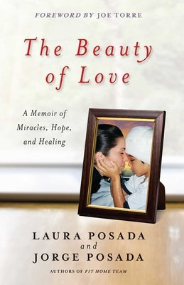 Beauty of Love: A Memoir of Miracles, Hope, and Healing by Posada, Jorge