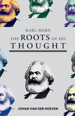 Karl Marx: The Roots of his Thought by Van Der Hoeven, Johan