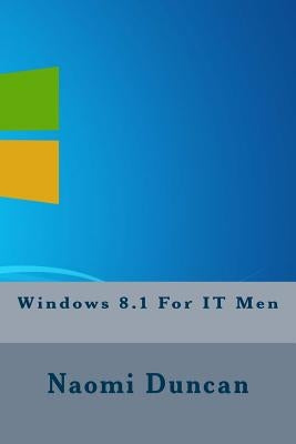 Windows 8.1 For IT Men by Duncan, Naomi