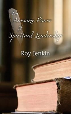 The Awesome Power of Spiritual Leadership by Jenkin, Roy