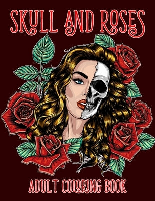 Skull and Roses Adult Coloring Book: Amazing Tattoo Design Coloring Pages for Adults by Clark, Tony