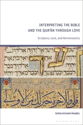 Interpreting the Bible and the Qur'an through Love: Scripture, Love, and Hermeneutics by Moqbel, Tareq Hesham