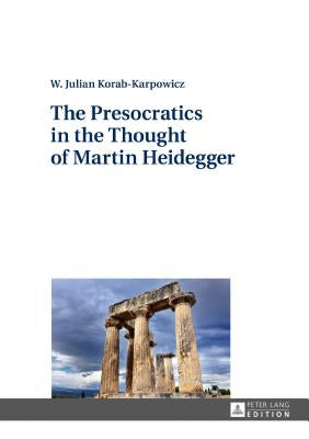 The Presocratics in the Thought of Martin Heidegger by Korab-Karpowicz, W. Julian