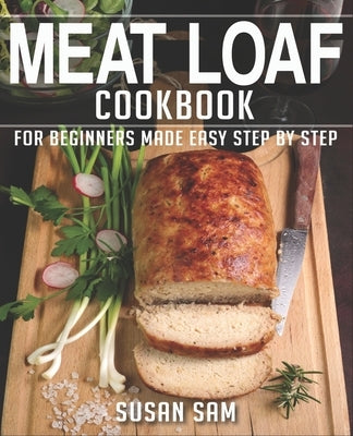 Meat Loaf Cookbook: Book 1, for Beginners Made Easy Step by Step by Sam, Susan