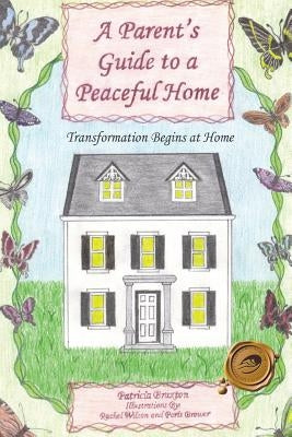 A Parent's Guide to a Peaceful Home: Transformation Begins at Home by Braxton, Patricia