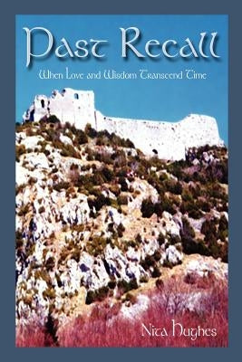 Past Recall: When Love and Wisdom Transcend Time by Hughes, Nita