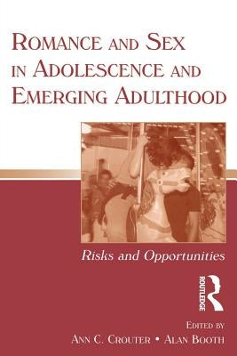 Romance and Sex in Adolescence and Emerging Adulthood: Risks and Opportunities by Crouter, Ann C.