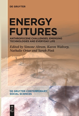 Energy Futures: Anthropocene Challenges, Emerging Technologies and Everyday Life by Abram, Simone