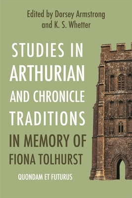 Studies in Arthurian and Chronicle Traditions in Memory of Fiona Tolhurst: Quondam Et Futurus by Armstrong, Dorsey