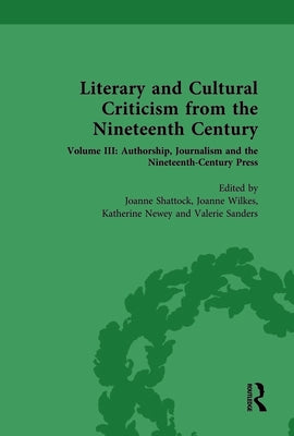 Literary and Cultural Criticism from the Nineteenth Century: Volume III: Authorship, Journalism and the Nineteenth-Century Press by Shattock, Joanne