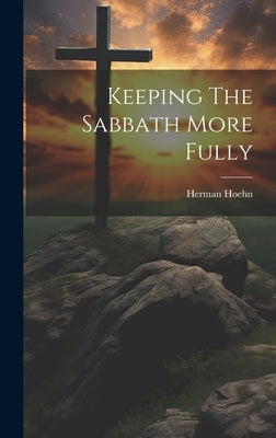 Keeping The Sabbath More Fully by Herman Hoehn