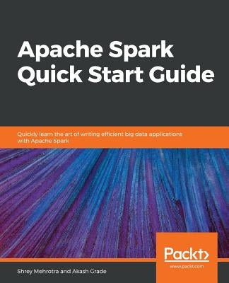 Apache Spark Quick Start Guide by Mehrotra, Shrey