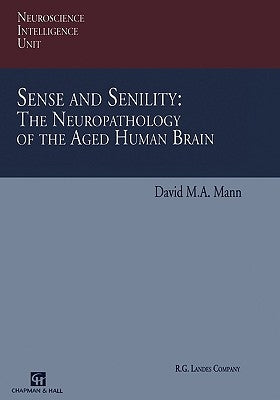 Sense and Senility: The Neuropathology of the Aged Human Brain: The Neuropathology of the Aged Human Brain by Mann, David M. a.