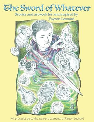 The Sword of Whatever: Artwork for and Inspired By Payton Leonard by M, Aunty