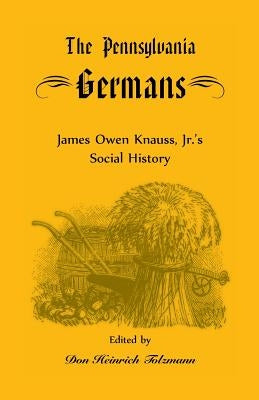 The Pennsylvania Germans: James Owen Knauss, Jr.'s Social History by Knauss, James Owen