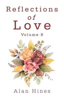Reflections of Love: Volume 8 by Hines, Alan