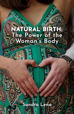 Natural Birth: The Power of the Woman's Body by Lena, Sandra