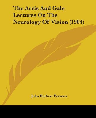 The Arris And Gale Lectures On The Neurology Of Vision (1904) by Parsons, John Herbert