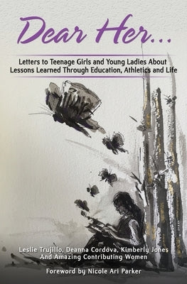 Dear Her: Letters to Teenage Girls and Young Ladies About Lessons Learned Through Education, Athletics, and Life by Cordova, Deanna