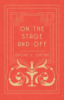 On the Stage and Off by Jerome, Jerome K.