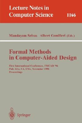Formal Methods in Computer-Aided Design: First International Conference, Fmcad '96, Palo Alto, Ca, Usa, November 6 - 8, 1996, Proceedings by Srivas, Mandayam