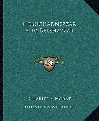 Nebuchadnezzar And Belshazzar by Horne, Charles F.
