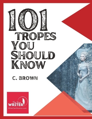 101 Fictional Tropes You Should Know: What Tropes Are, and How We Use Them by Brown, C.