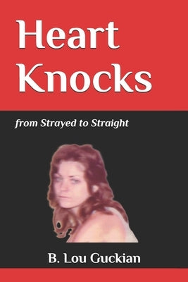 Heart Knocks: from Strayed to Straight by Guckian, B. Lou