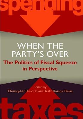 When the Party's Over: The Politics of Fiscal Squeeze in Perspective by Hood, Christopher