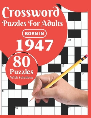Crossword Puzzles For Adults: Born In 1947: Crossword Puzzle Book For All Word Games Fans Seniors And Adults With Large Print 80 Puzzles And Solutio by Publication, T. Francesco Mattson