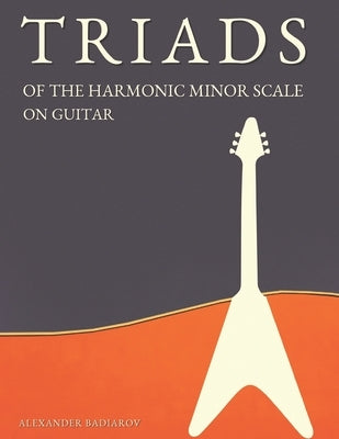 Triads of the Harmonic Minor Scale on Guitar by Badiarov, Alexander