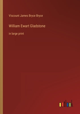 William Ewart Gladstone: in large print by Bryce, Viscount James Bryce