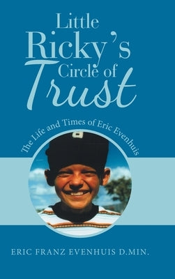 Little Ricky's Circle of Trust: The Life and Times of Eric Evenhuis by Evenhuis D. Min, Eric Franz